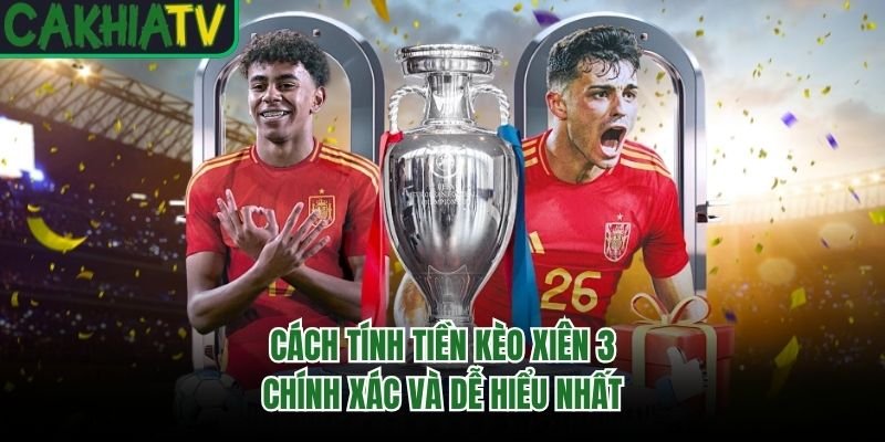 Cách Tính Tiền Kèo Xiên 3 Chính Xác Và Dễ Hiểu Nhất